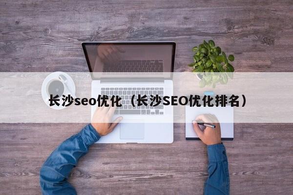 长沙seo优化(长沙SEO优化排名)