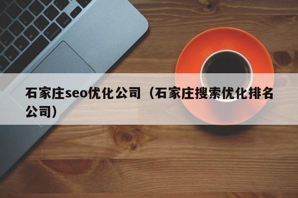 石家庄seo优化公司(石家庄搜索优化排名公司)