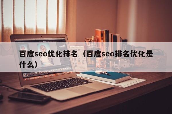 百度seo优化排名(百度seo排名优化是什么)
