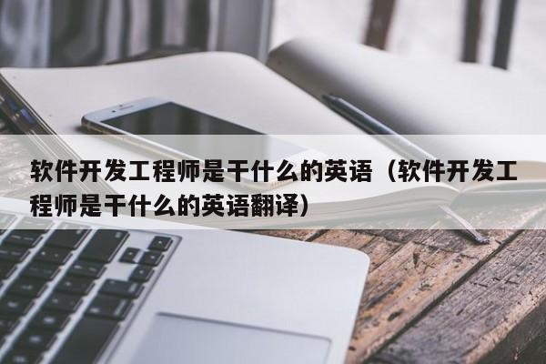 软件开发工程师是干什么的英语(软件开发工程师是干什么的英语翻译)